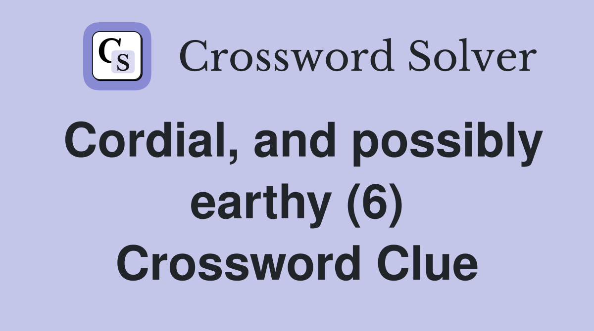 Cordial, and possibly earthy (6) Crossword Clue