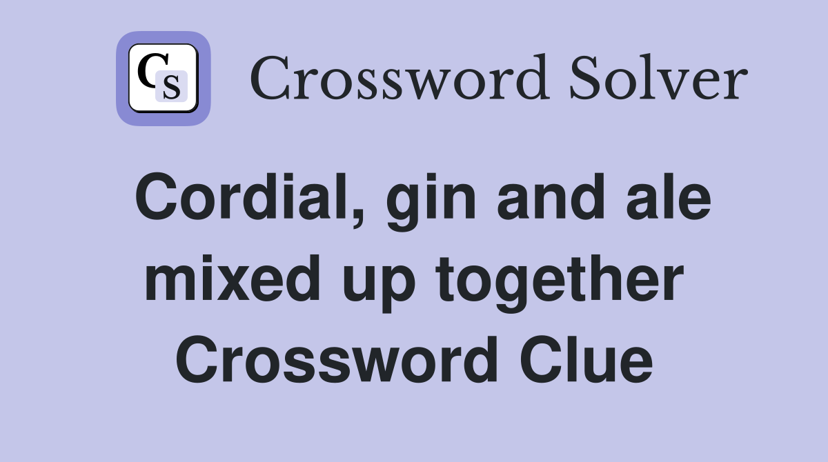 Cordial, gin and ale mixed up together Crossword Clue