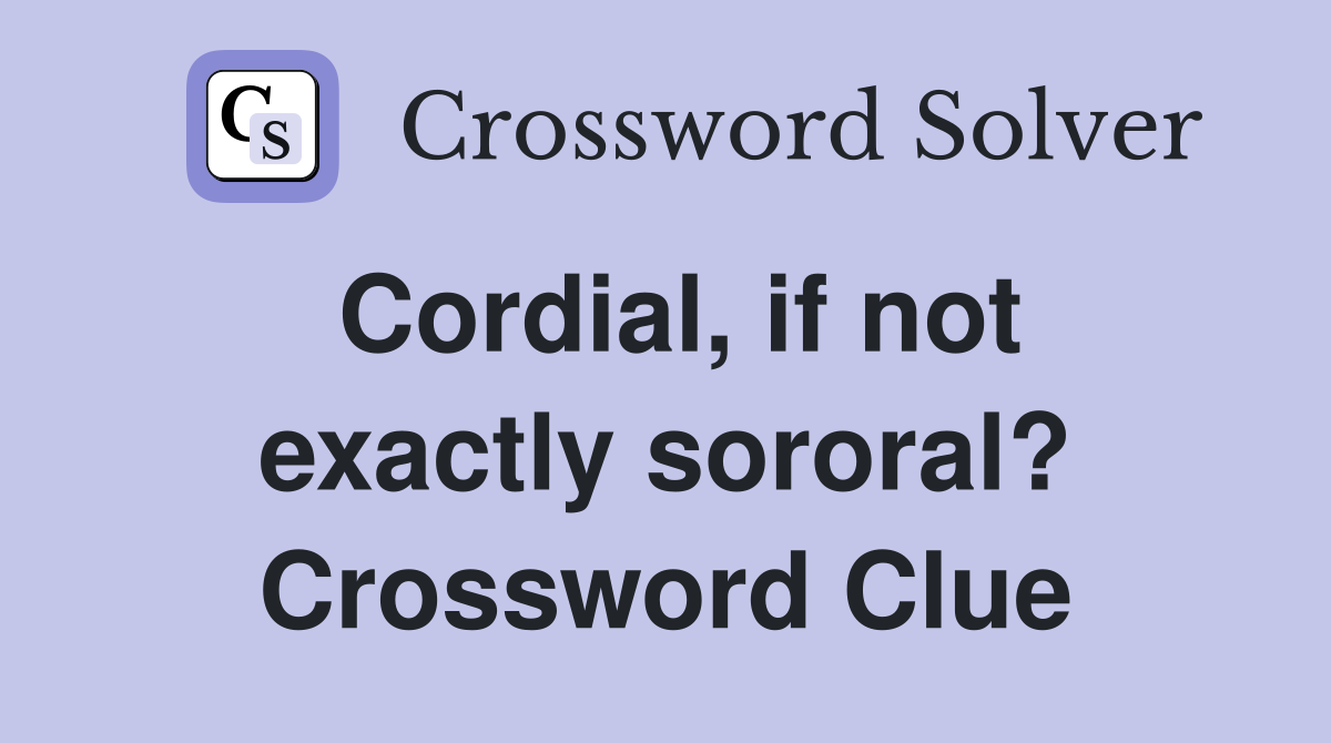 Cordial, if not exactly sororal? Crossword Clue