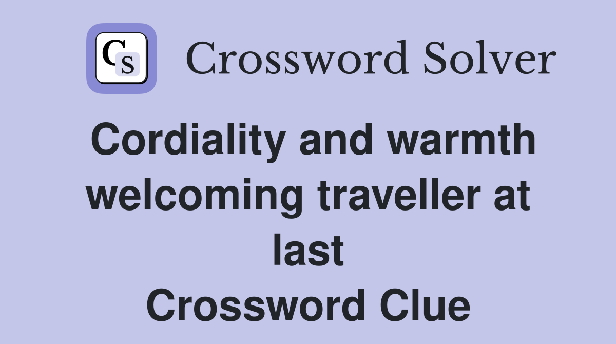 Cordiality and warmth welcoming traveller at last Crossword Clue