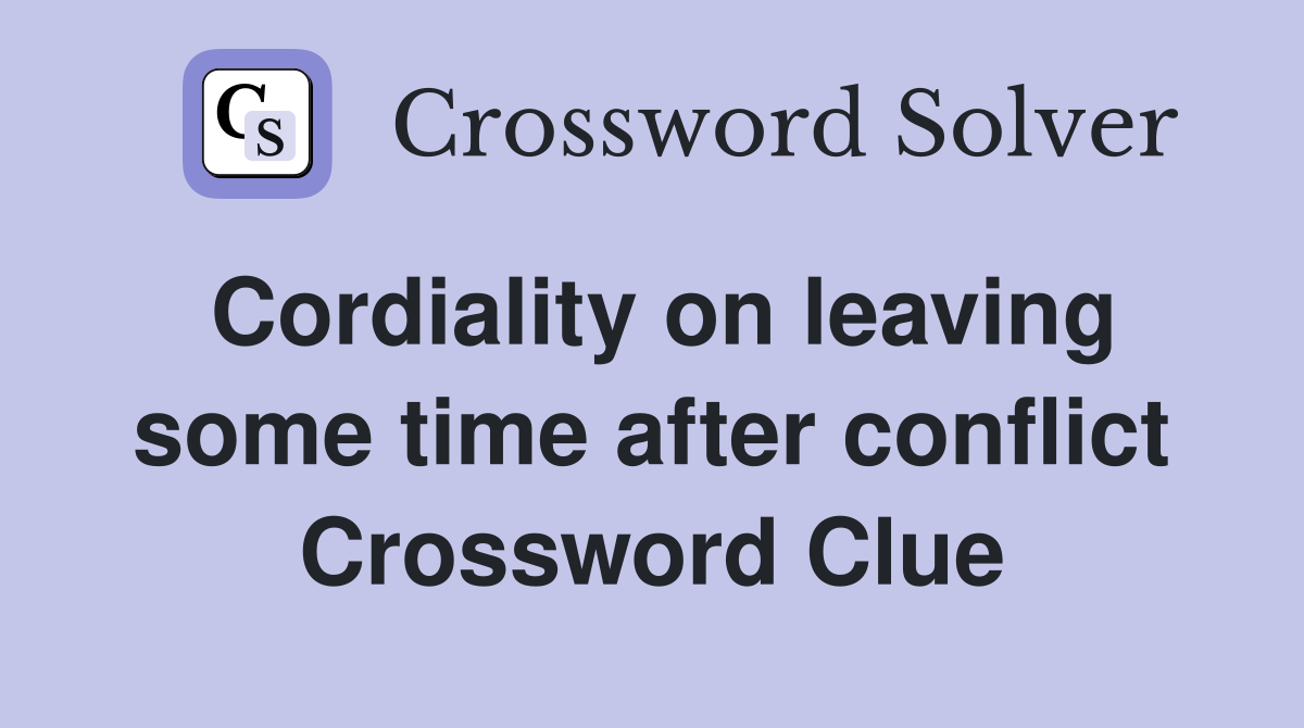 Cordiality on leaving some time after conflict Crossword Clue