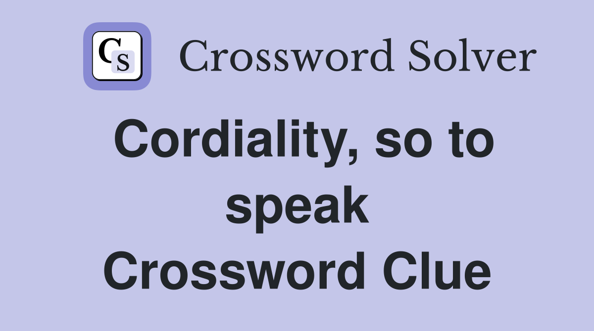 Cordiality, so to speak Crossword Clue
