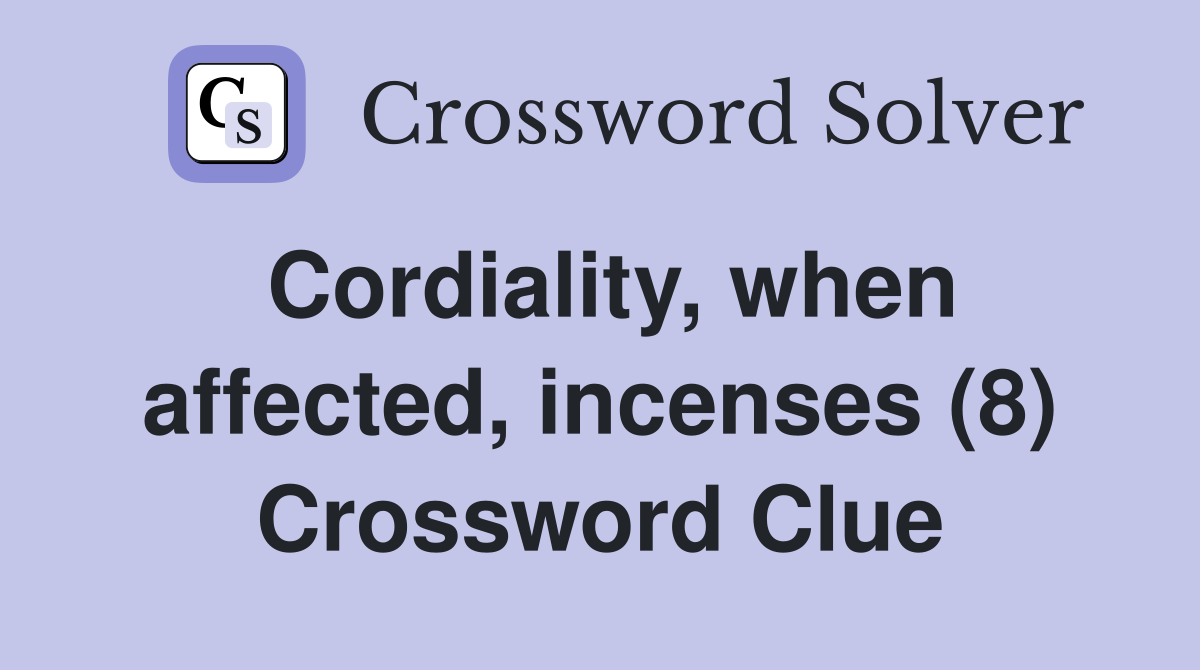Cordiality, when affected, incenses (8) Crossword Clue