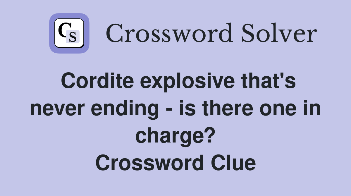 Cordite explosive that's never ending - is there one in charge? Crossword Clue