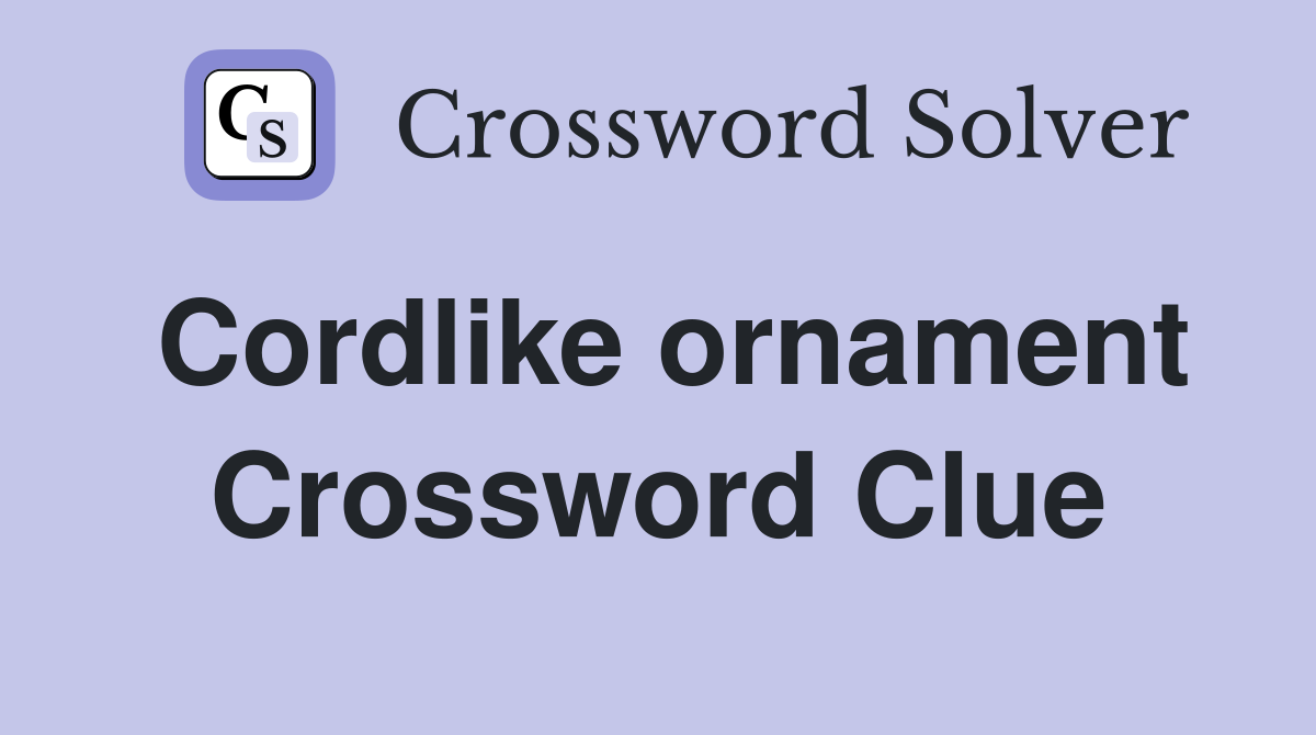 Cordlike ornament Crossword Clue