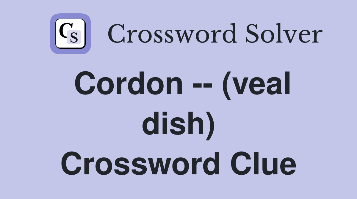 Cordon -- (veal dish) Crossword Clue