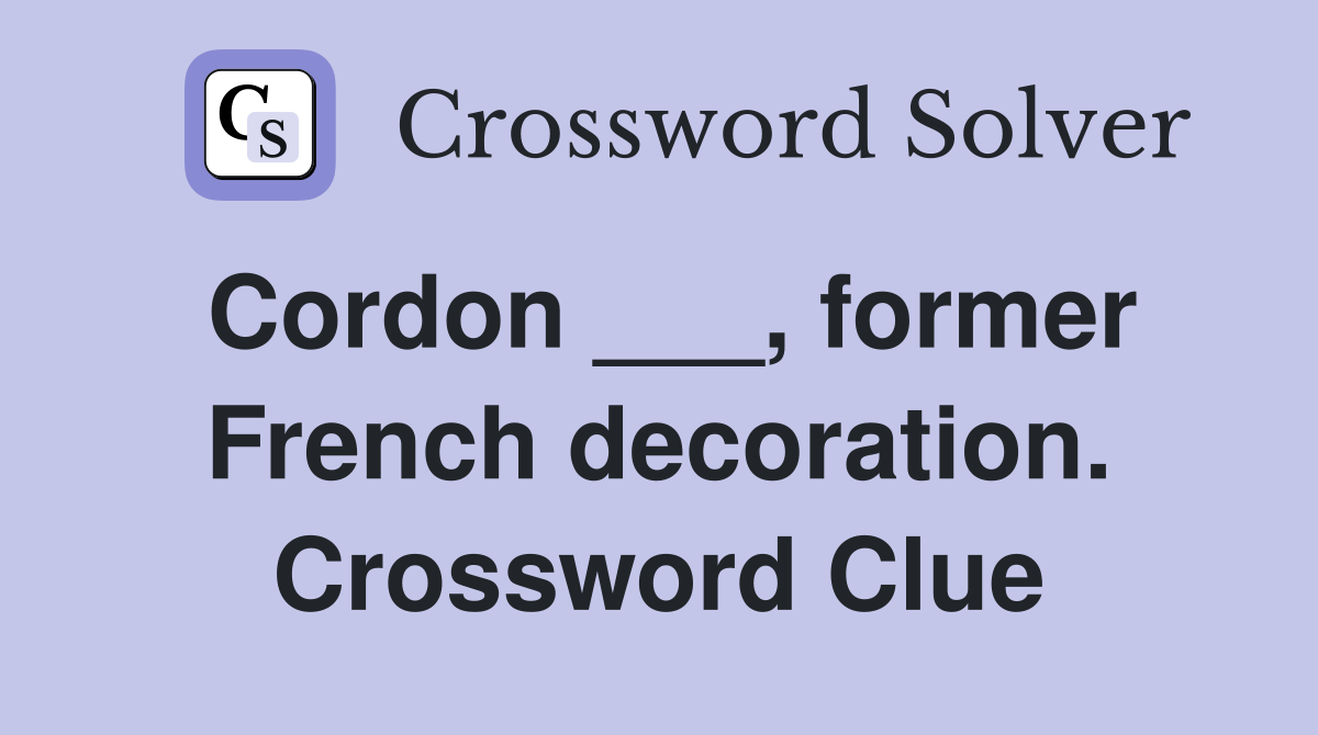 Cordon ___, former French decoration. Crossword Clue
