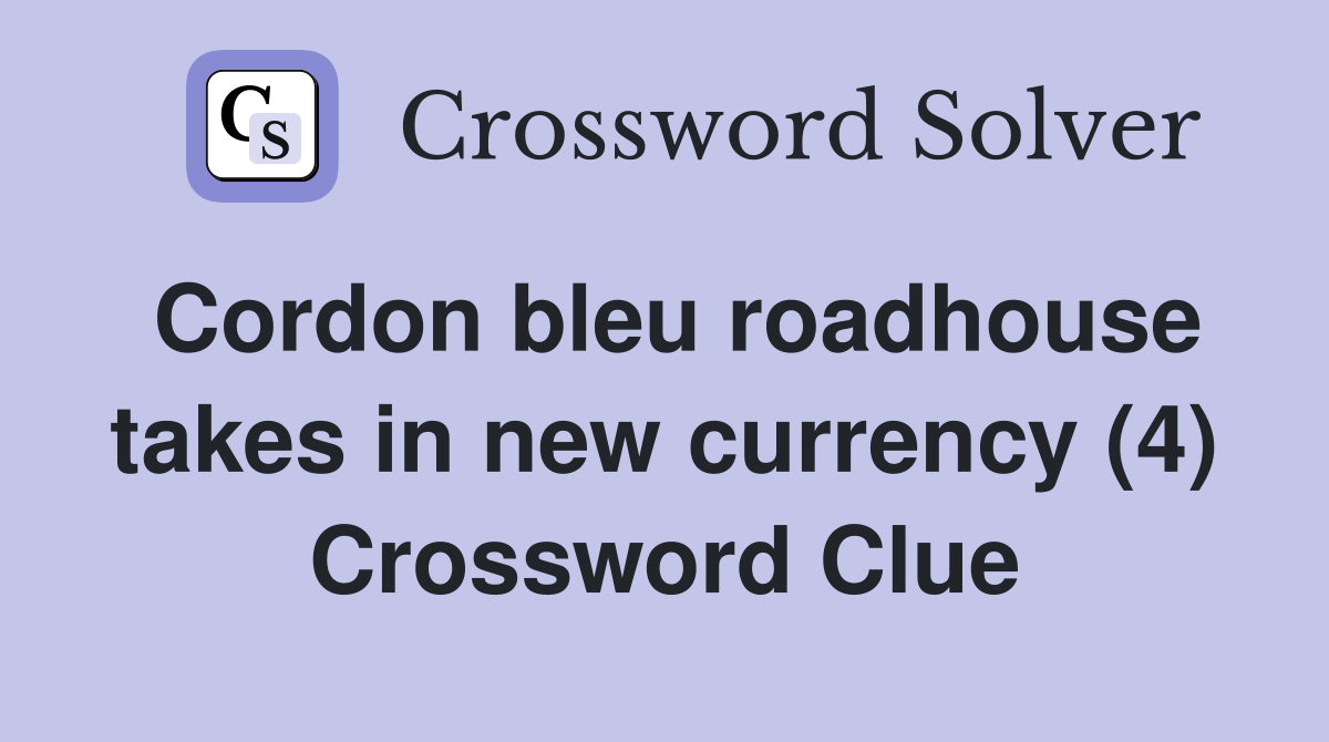Cordon bleu roadhouse takes in new currency (4) Crossword Clue