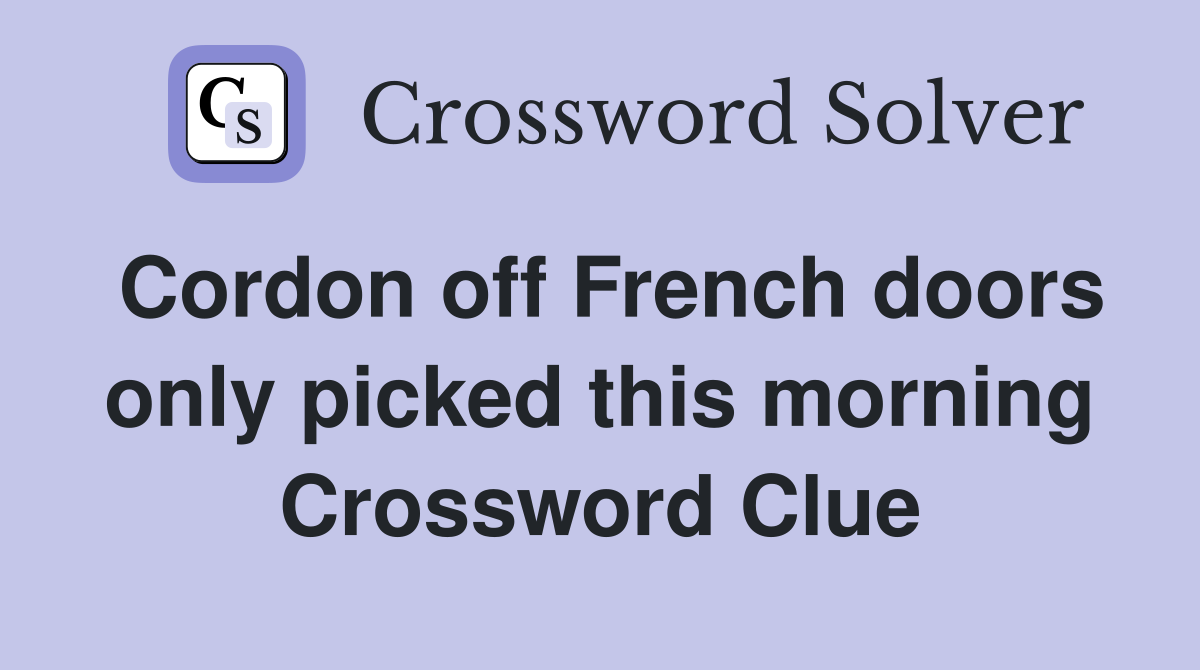 Cordon off French doors only picked this morning Crossword Clue