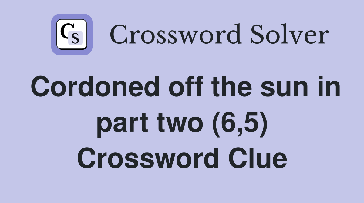 Cordoned off the sun in part two (6,5) Crossword Clue