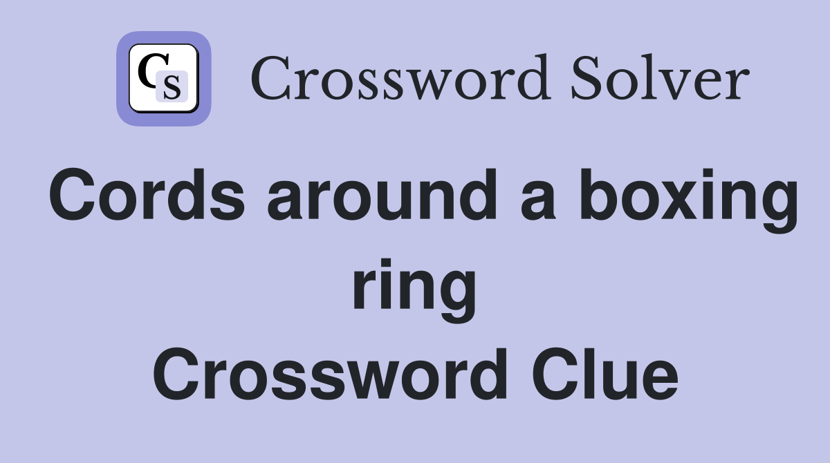 Cords around a boxing ring Crossword Clue