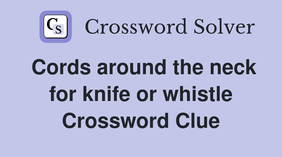 Cords around the neck for knife or whistle Crossword Clue