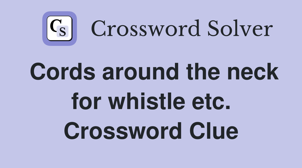 Cords around the neck for whistle etc. Crossword Clue