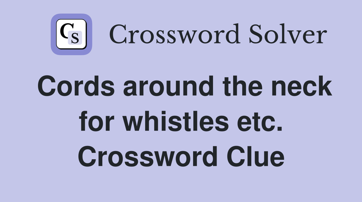 Cords around the neck for whistles etc. Crossword Clue