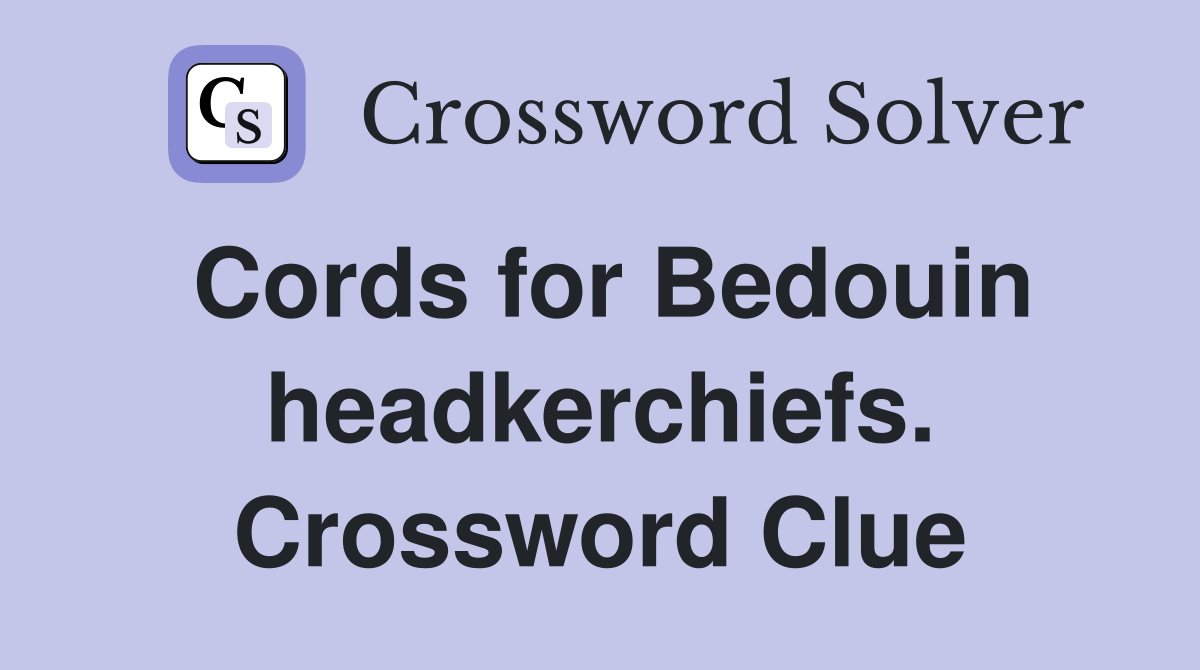 Cords for Bedouin headkerchiefs. Crossword Clue
