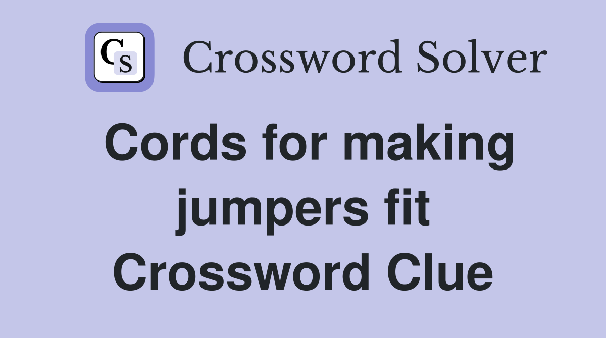 Cords for making jumpers fit Crossword Clue