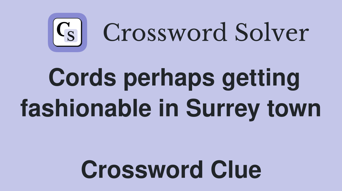 Cords perhaps getting fashionable in Surrey town  Crossword Clue