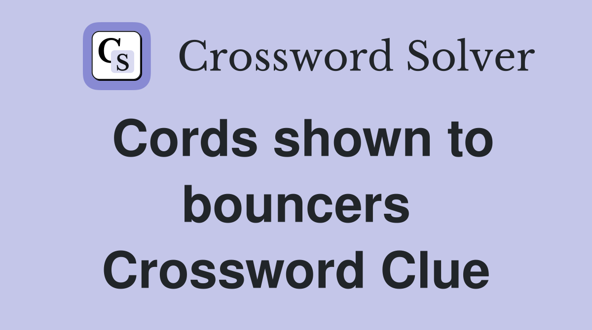 Cords shown to bouncers Crossword Clue