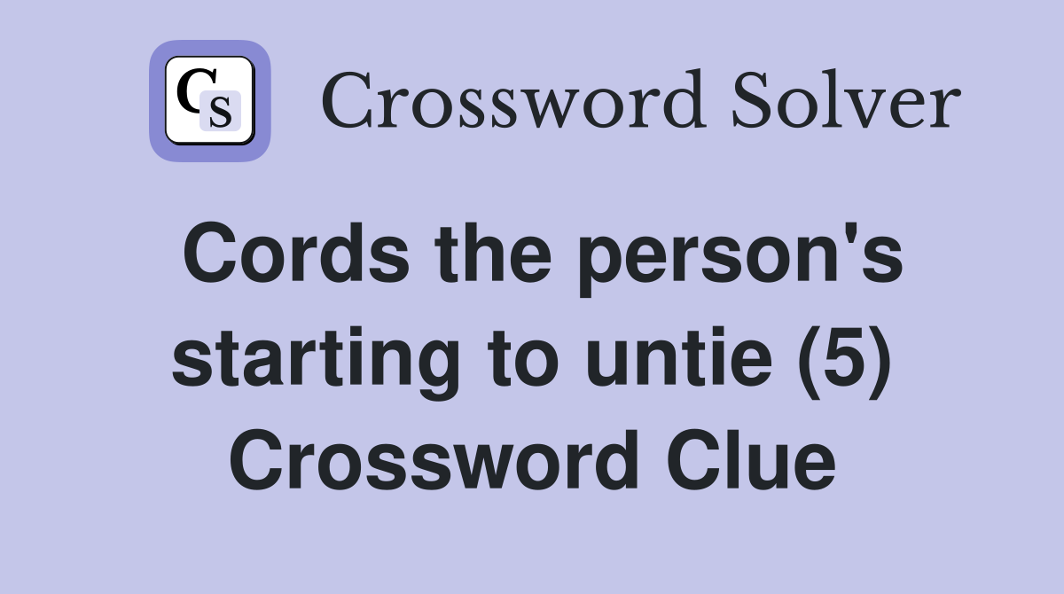 Cords the person's starting to untie (5) Crossword Clue