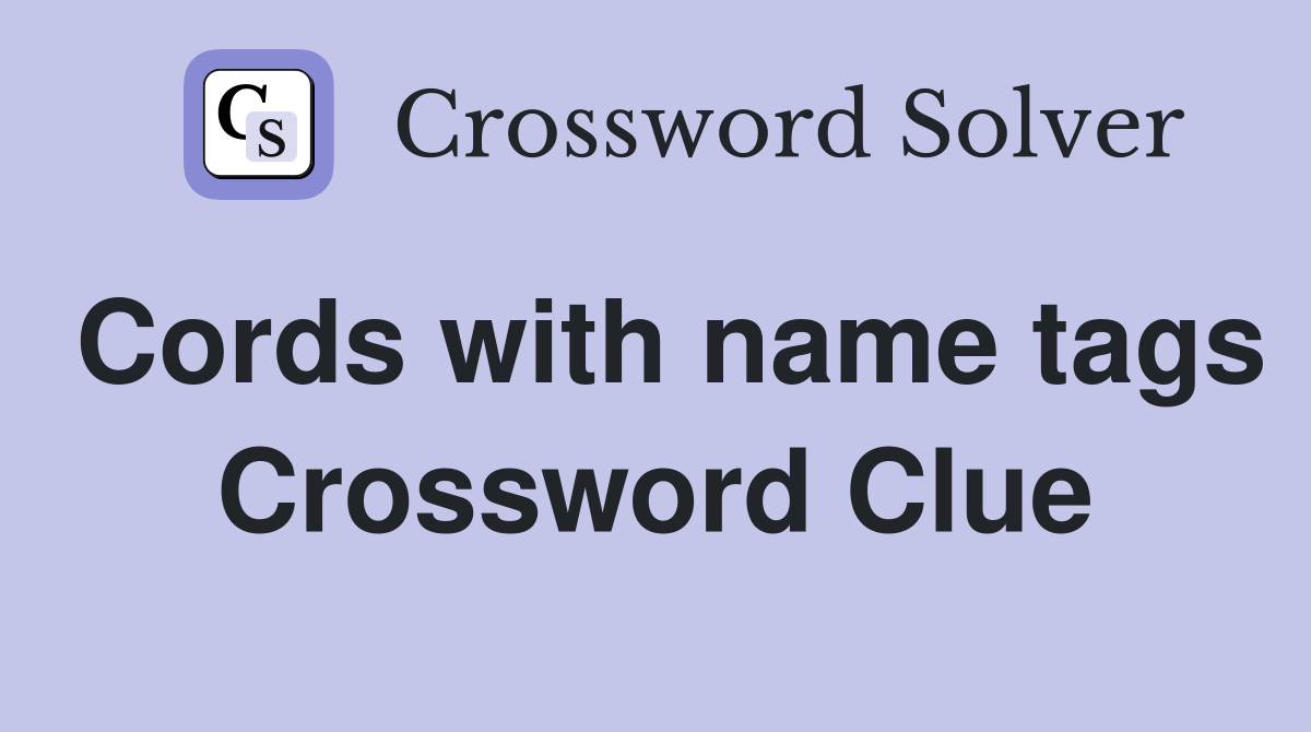 Cords with name tags Crossword Clue