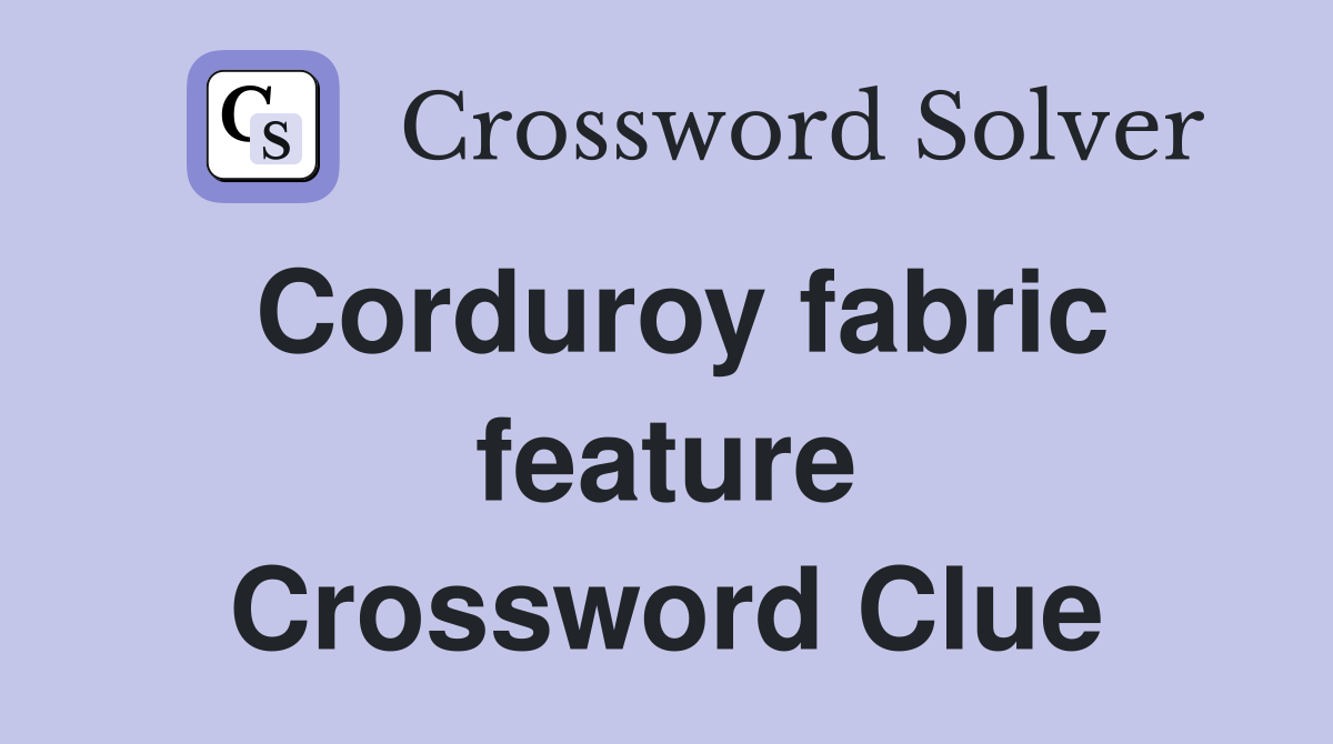 Corduroy fabric feature Crossword Clue