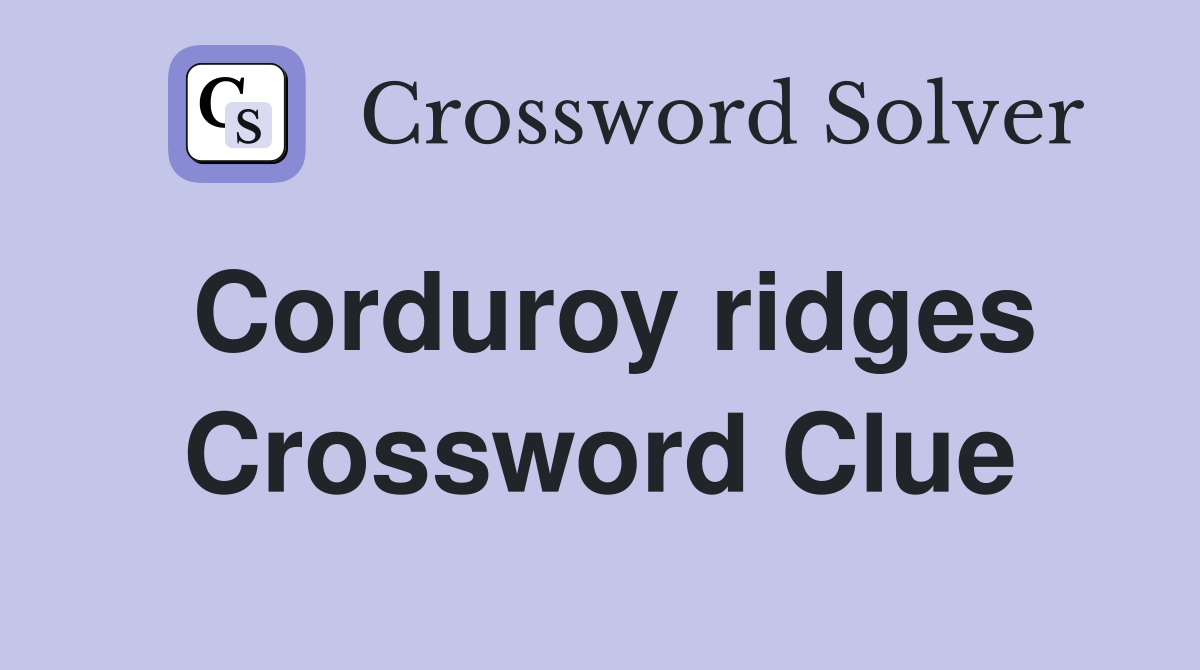 Corduroy ridges Crossword Clue