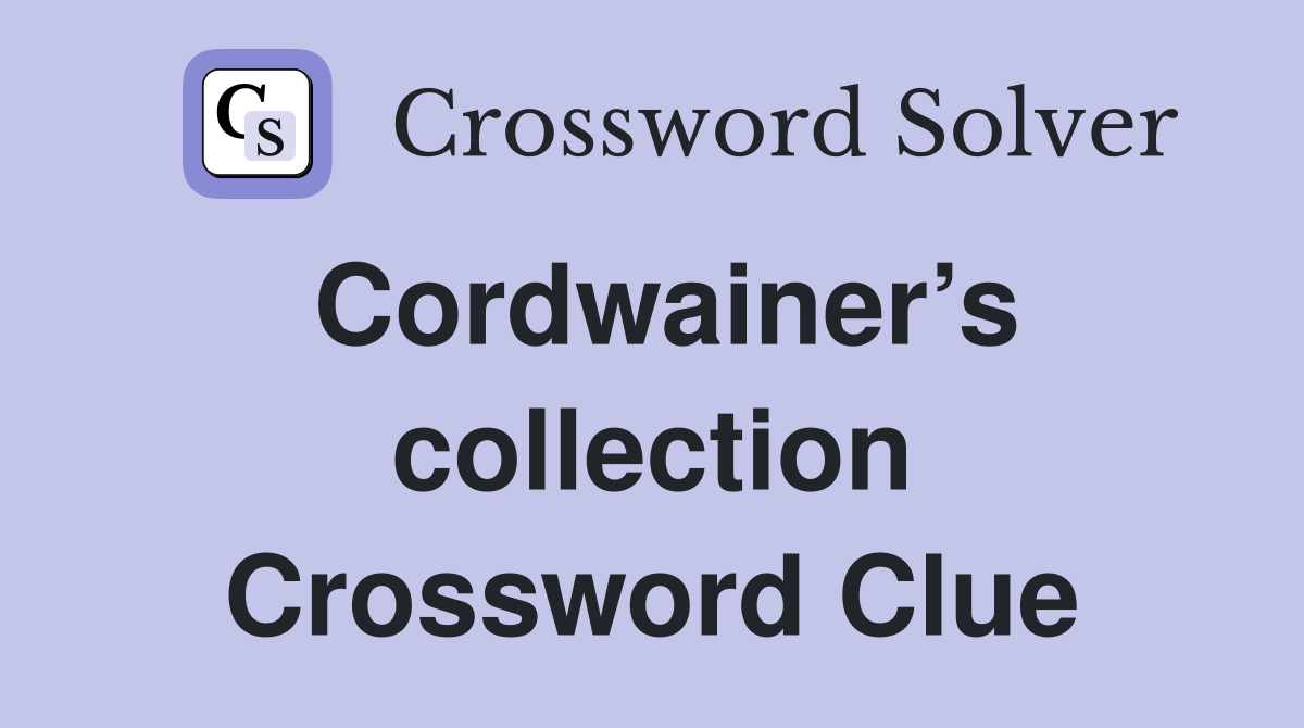 Cordwainer’s collection Crossword Clue