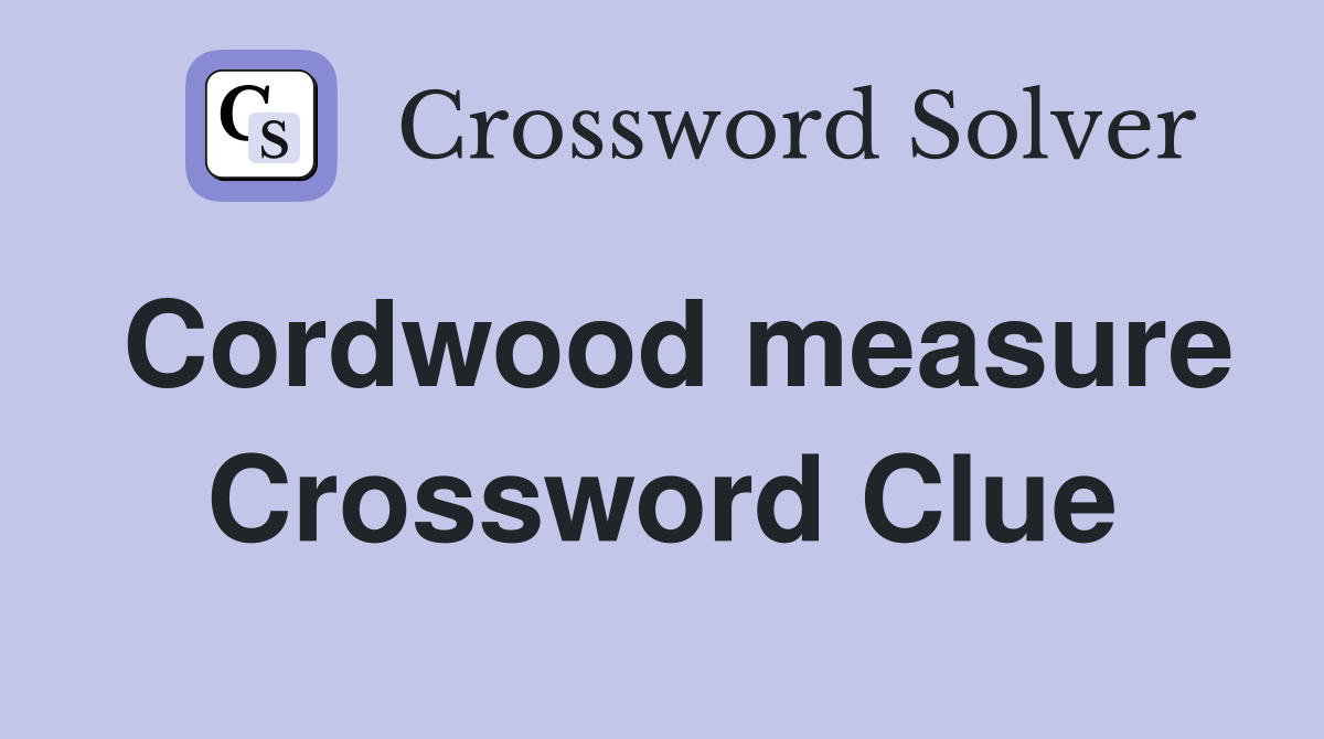 Cordwood measure Crossword Clue