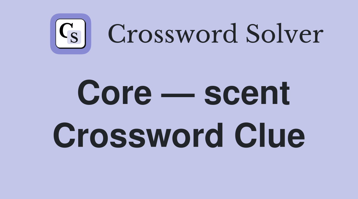 Core — scent Crossword Clue