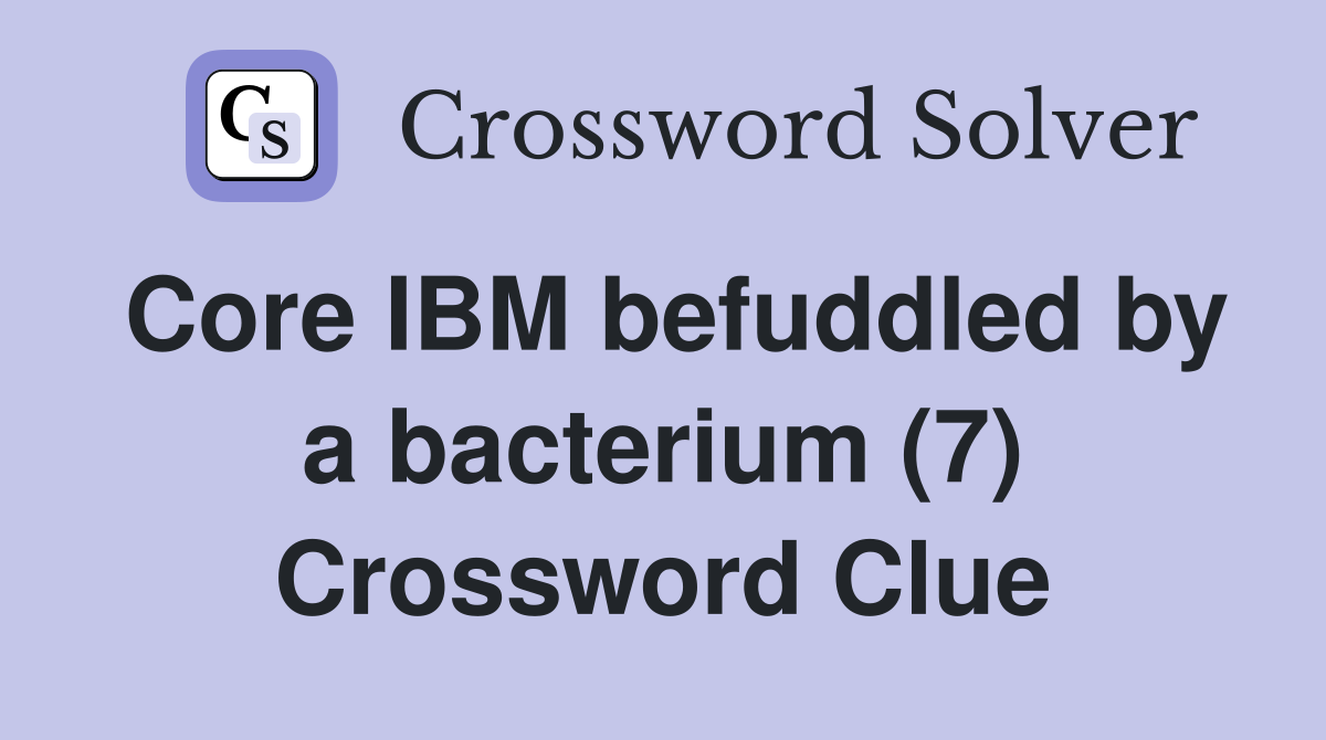 Core IBM befuddled by a bacterium (7) Crossword Clue