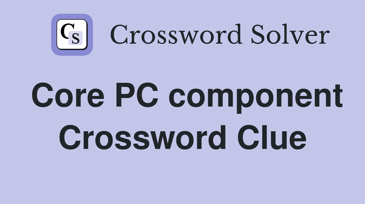 Core PC component Crossword Clue