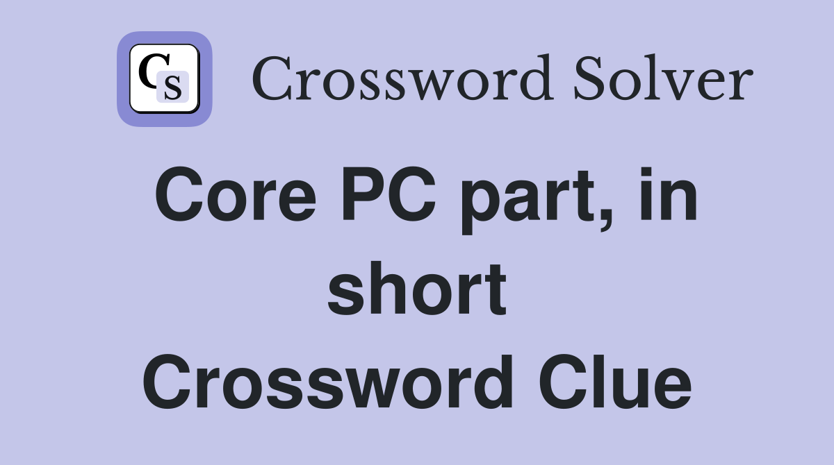 Core PC part, in short Crossword Clue