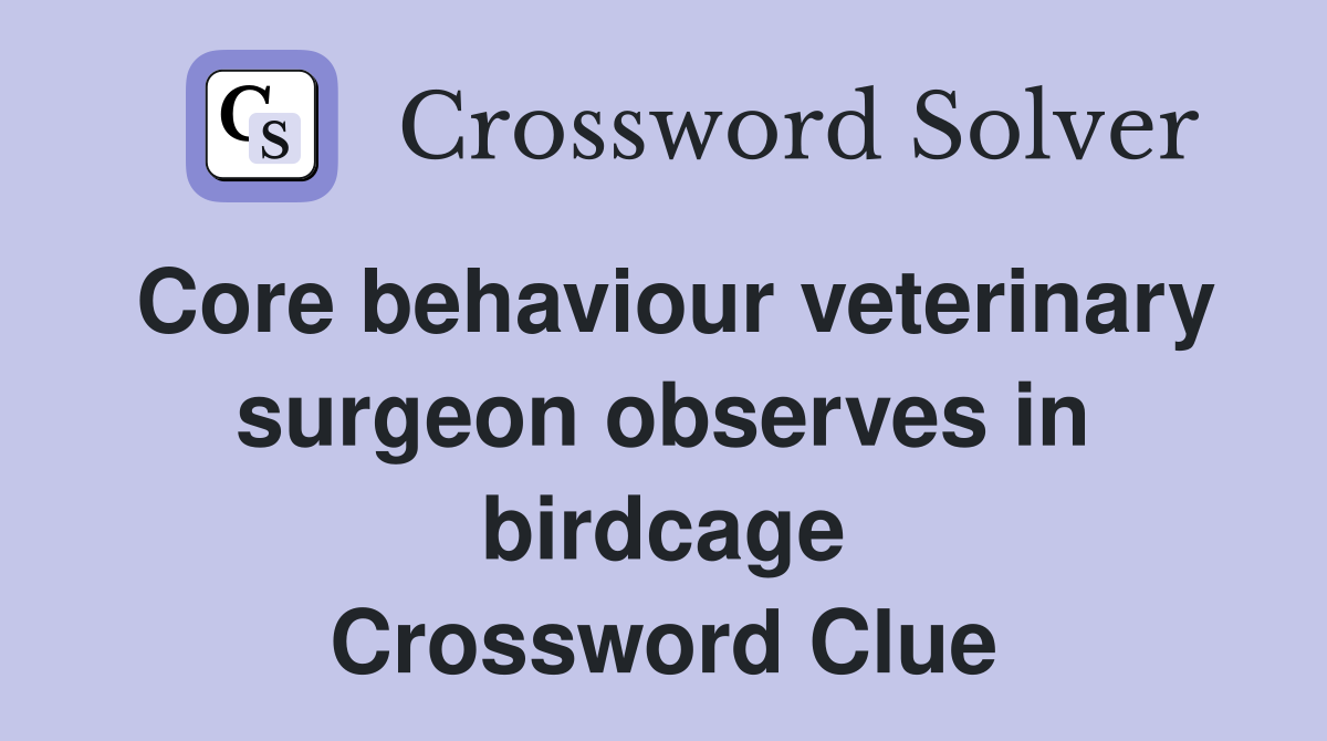 Core behaviour veterinary surgeon observes in birdcage Crossword Clue