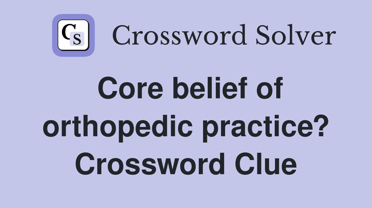 Core belief of orthopedic practice? Crossword Clue