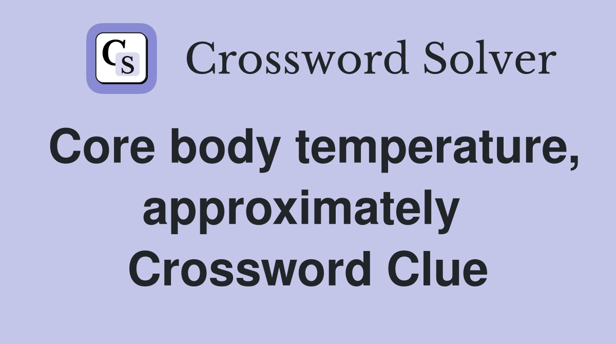 Core body temperature, approximately  Crossword Clue
