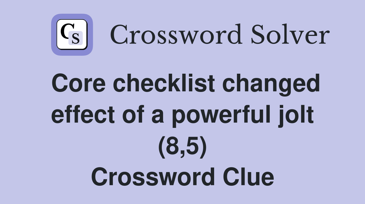 Core checklist changed effect of a powerful jolt (8,5) Crossword Clue