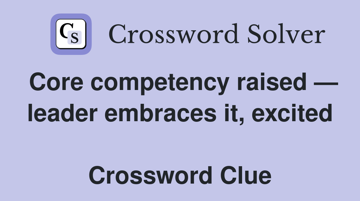 Core competency raised — leader embraces it, excited  Crossword Clue