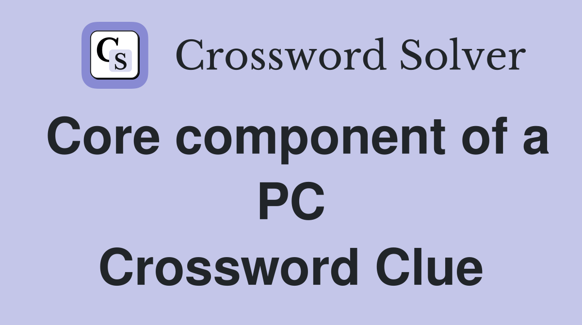 Core component of a PC Crossword Clue