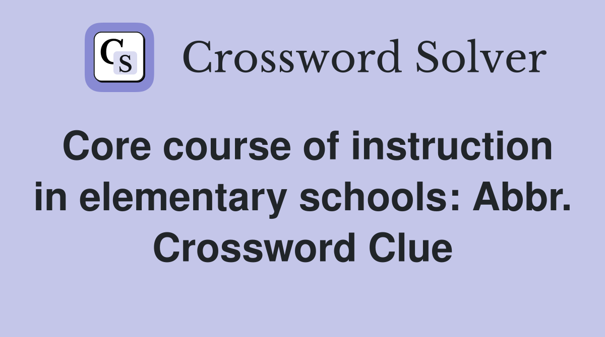 Core course of instruction in elementary schools: Abbr. Crossword Clue