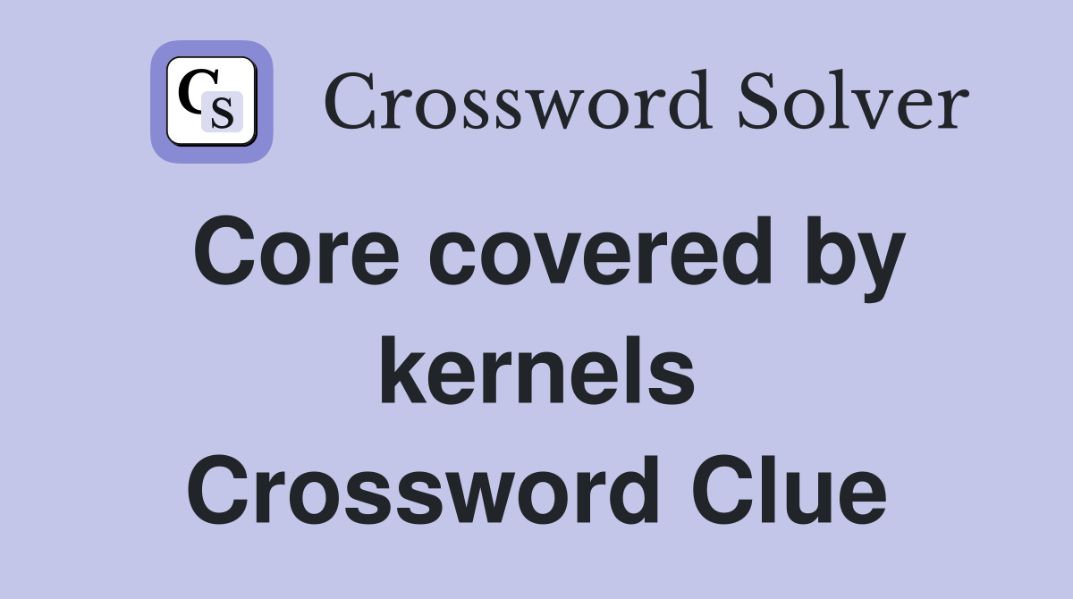 Core covered by kernels Crossword Clue