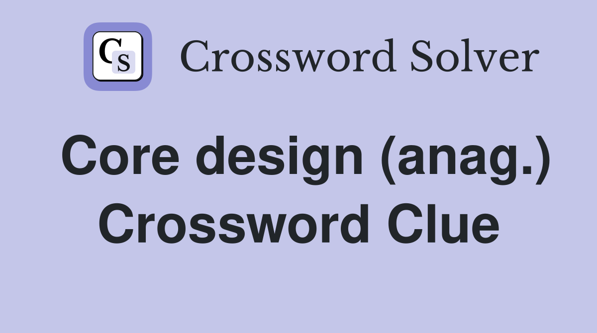 Core design (anag.) Crossword Clue