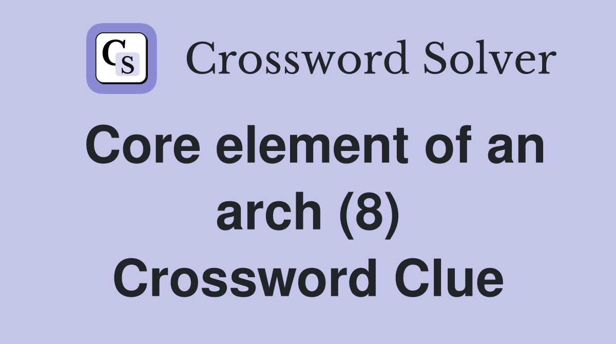 Core element of an arch (8) Crossword Clue