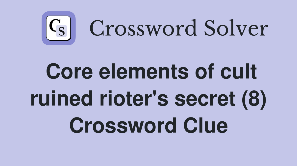 Core elements of cult ruined rioter's secret (8) Crossword Clue