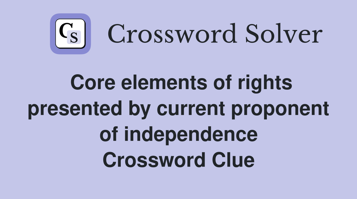 Core elements of rights presented by current proponent of independence Crossword Clue