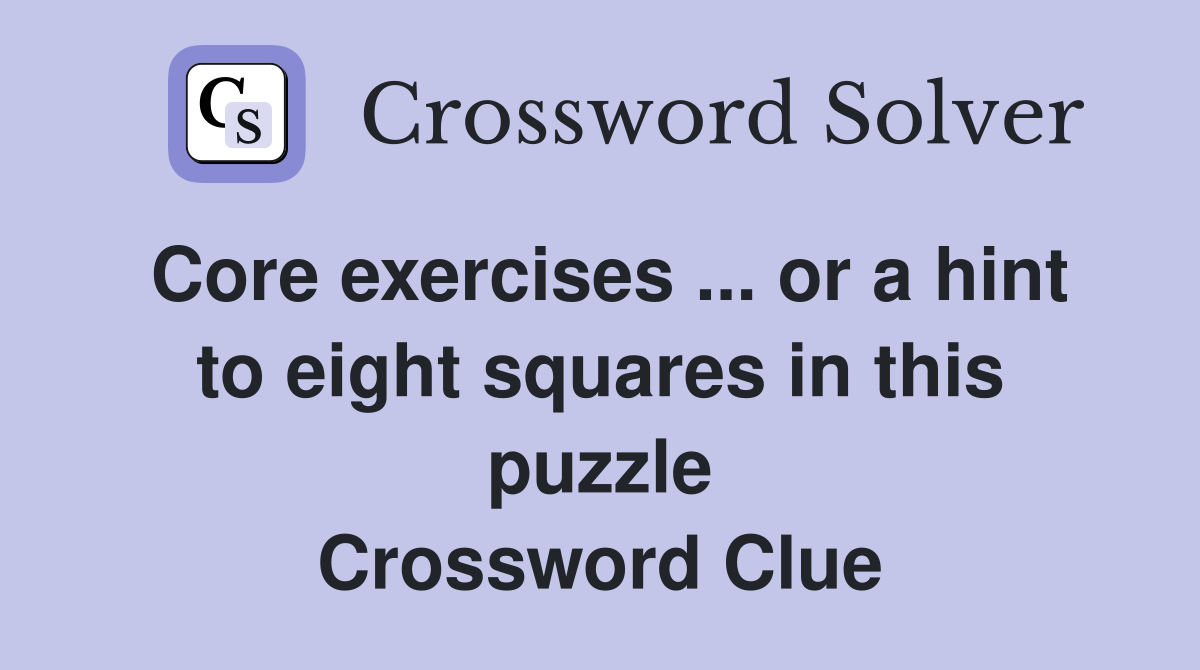 Core exercises ... or a hint to eight squares in this puzzle Crossword Clue