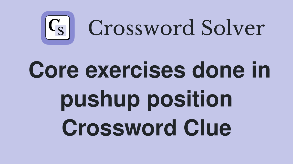 Core exercises done in pushup position Crossword Clue
