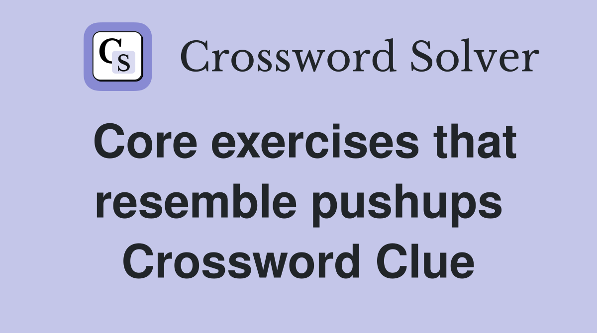 Core exercises that resemble pushups Crossword Clue