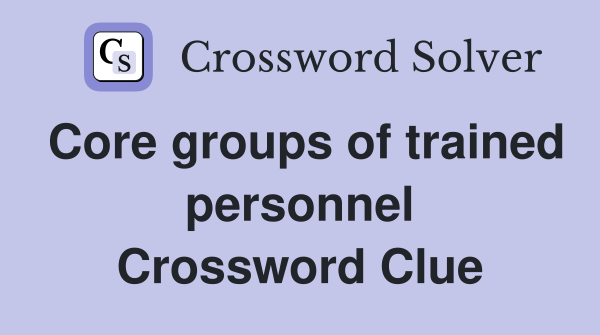 Core groups of trained personnel Crossword Clue