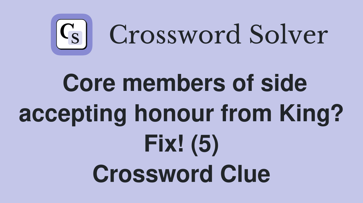 Core members of side accepting honour from King? Fix! (5) Crossword Clue