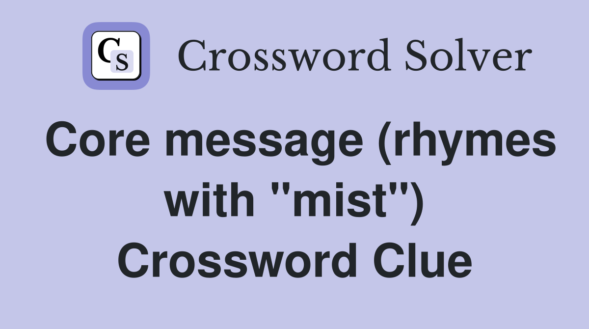 Core message (rhymes with "mist") Crossword Clue